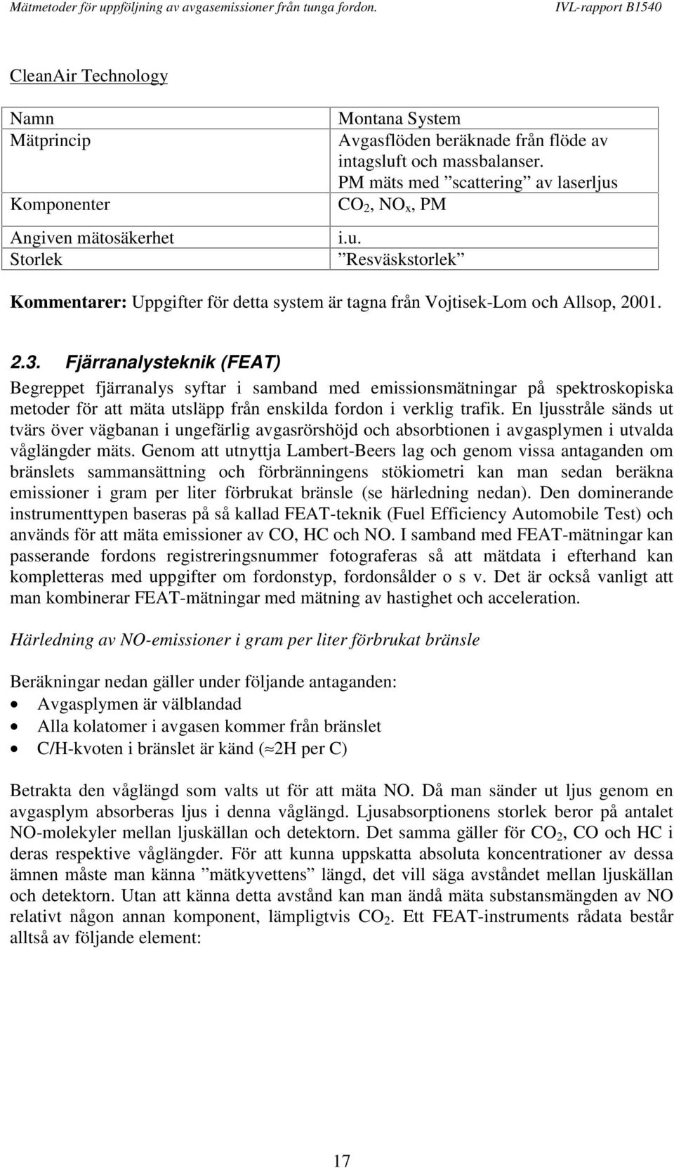Fjärranalysteknik (FEAT) Begreppet fjärranalys syftar i samband med emissionsmätningar på spektroskopiska metoder för att mäta utsläpp från enskilda fordon i verklig trafik.