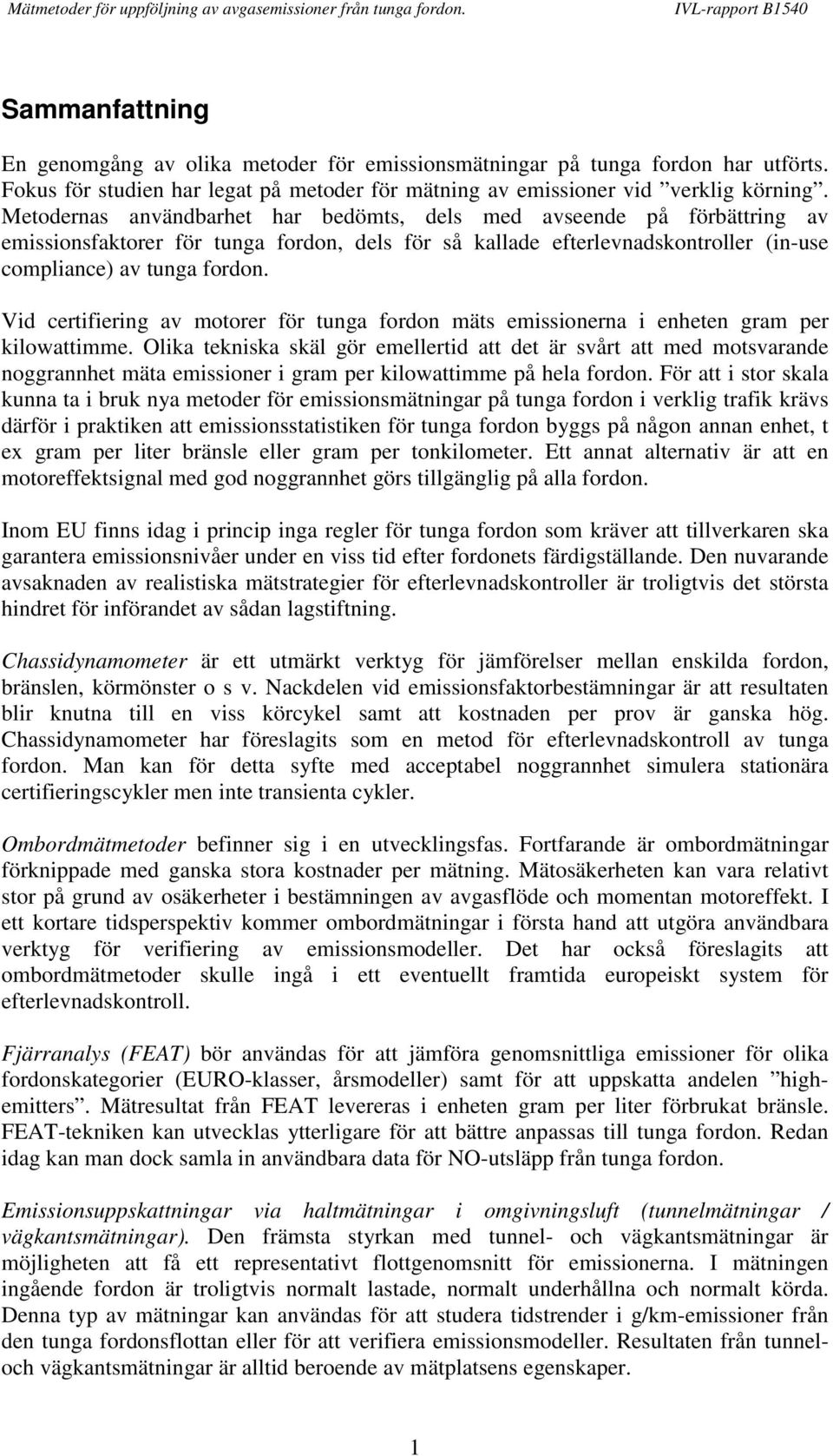 Vid certifiering av motorer för tunga fordon mäts emissionerna i enheten gram per kilowattimme.