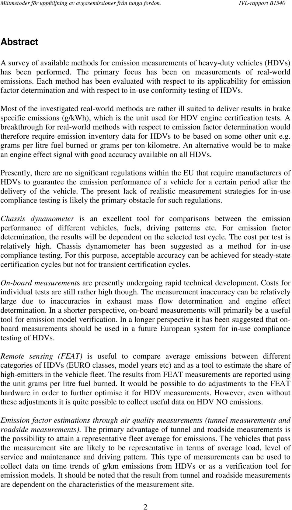 Most of the investigated real-world methods are rather ill suited to deliver results in brake specific emissions (g/kwh), which is the unit used for HDV engine certification tests.