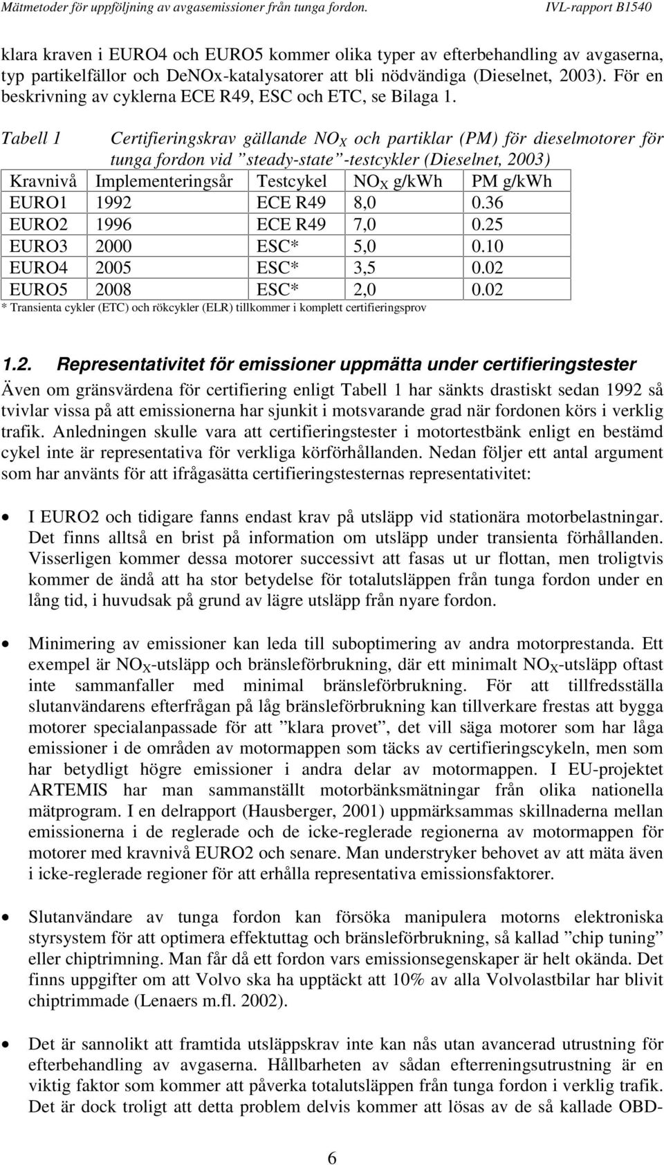 Tabell 1 Certifieringskrav gällande NO X och partiklar (PM) för dieselmotorer för tunga fordon vid steady-state -testcykler (Dieselnet, 2003) Kravnivå Implementeringsår Testcykel NO X g/kwh PM g/kwh
