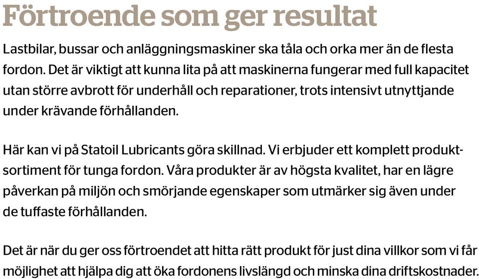 förhållanden. Här kan vi på Statoil Lubricants göra skillnad. Vi erbjuder ett komplett produktsortiment för tunga fordon.