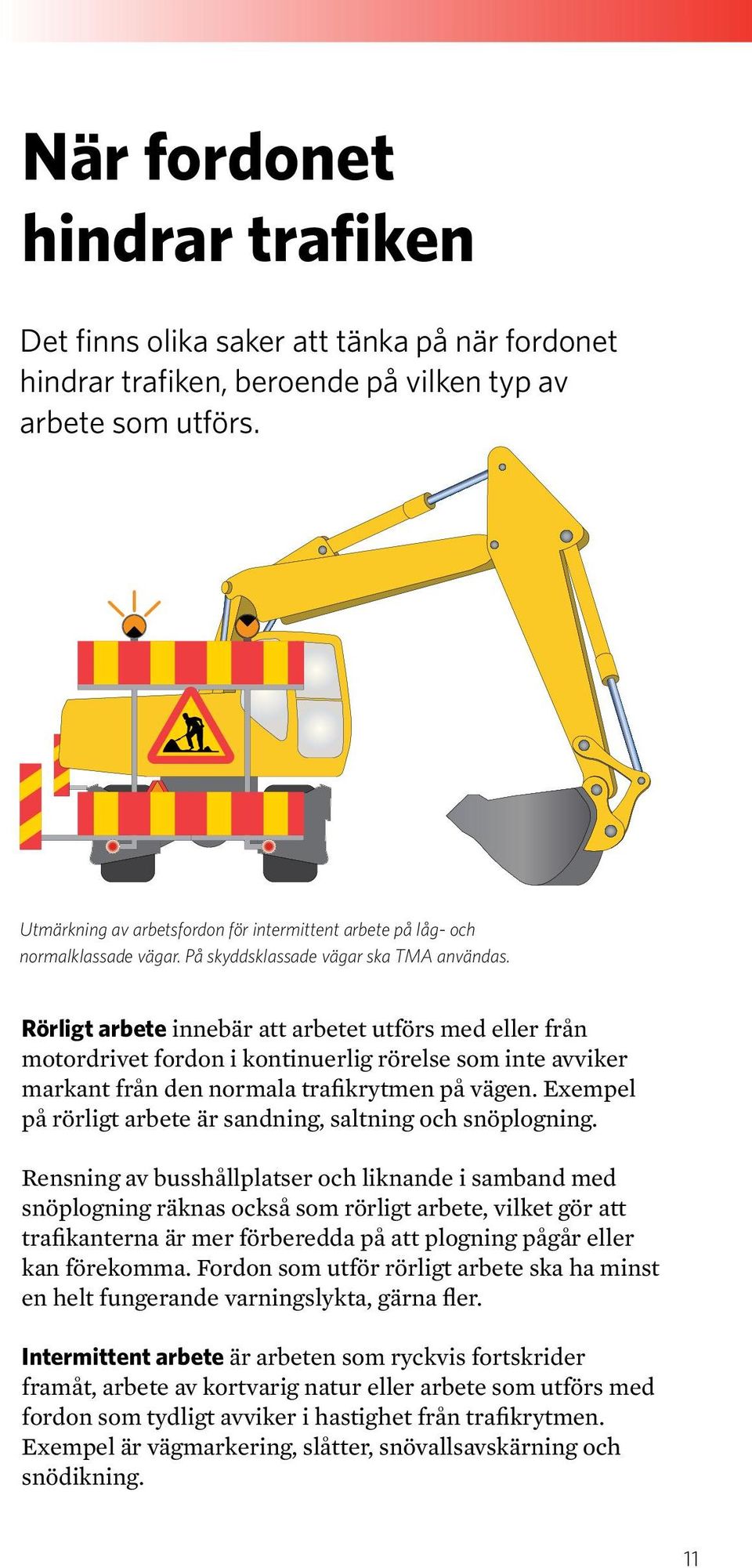 Rörligt arbete innebär att arbetet utförs med eller från motordrivet fordon i kontinuerlig rörelse som inte avviker markant från den normala trafikrytmen på vägen.