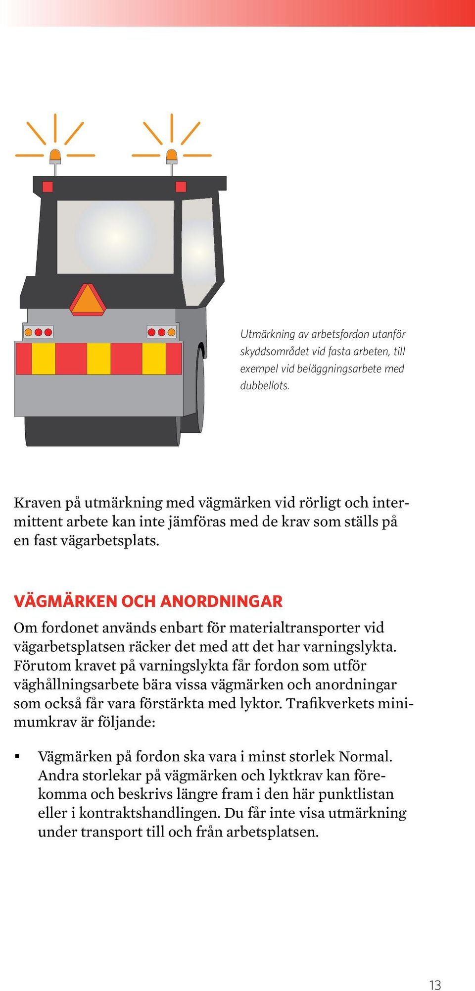 Vägmärken och anordningar Om fordonet används enbart för materialtransporter vid vägarbetsplatsen räcker det med att det har varningslykta.