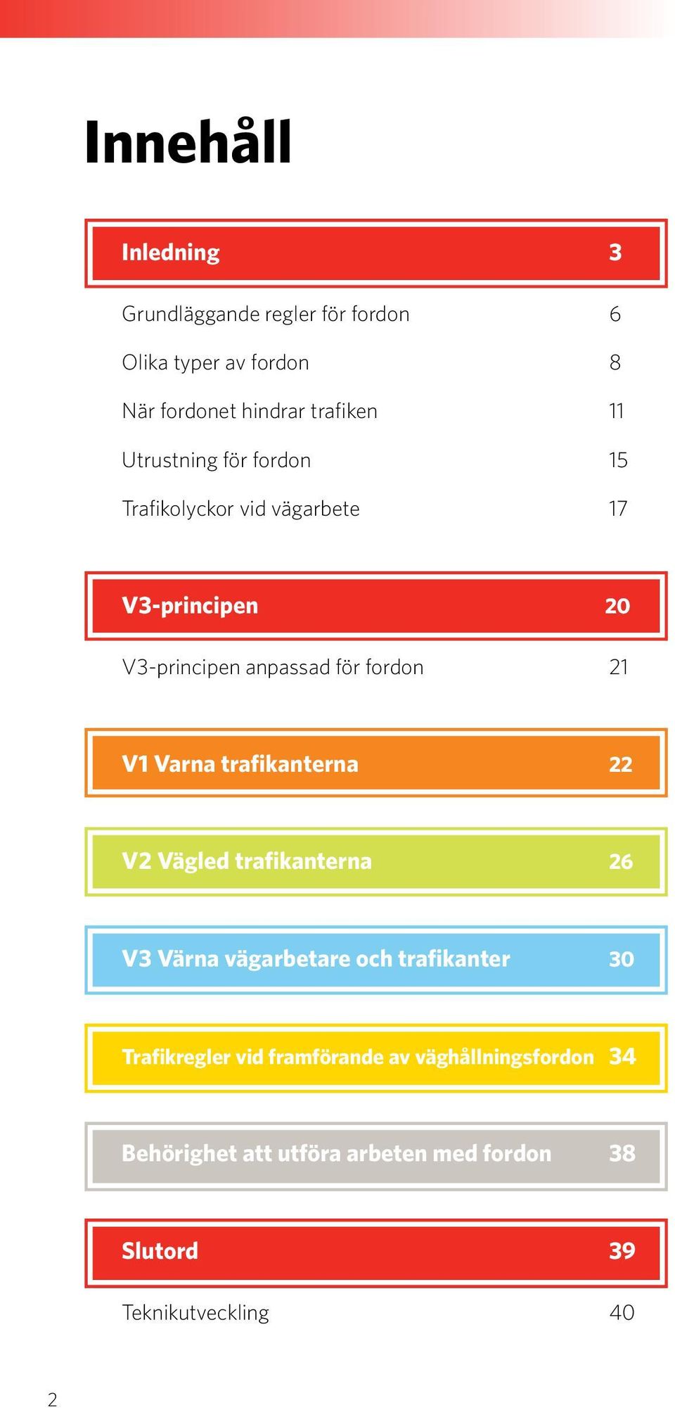 V1 Varna trafikanterna 22 V2 Vägled trafikanterna 26 V3 Värna vägarbetare och trafikanter 30 Trafikregler vid