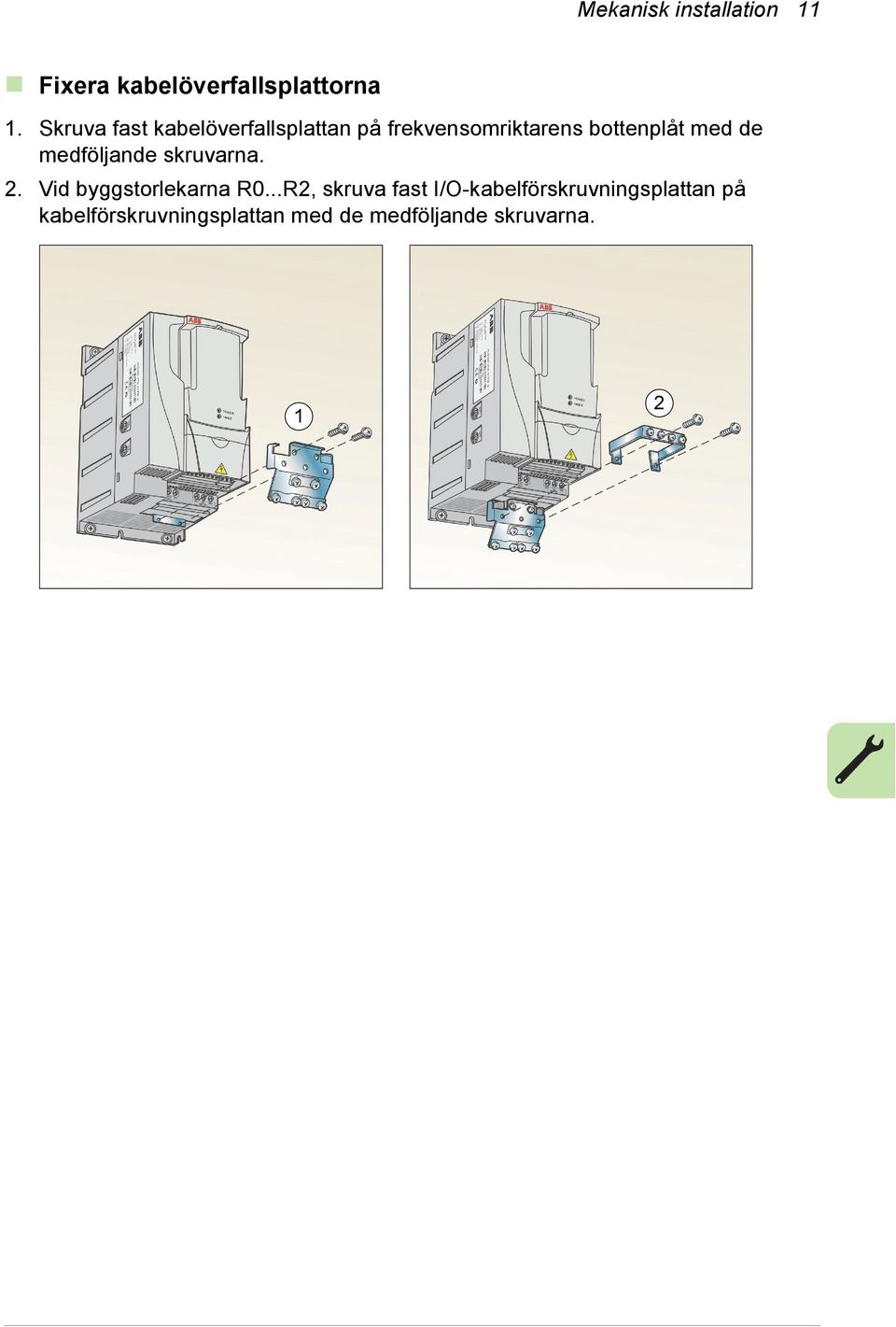 de medföljande skruvarna. 2. Vid byggstorlekarna R0.