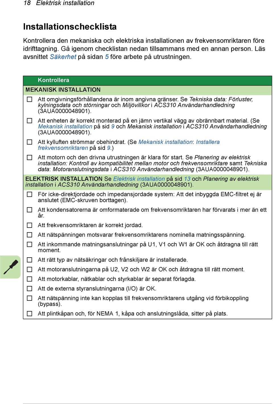 Kontrollera MEKANISK INSTALLATION Att omgivningsförhållandena är inom angivna gränser.