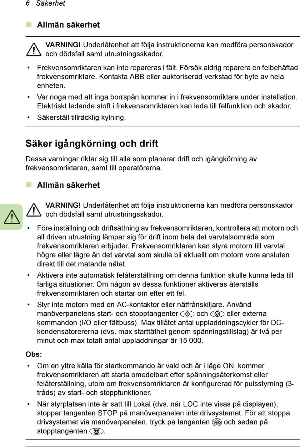 Var noga med att inga borrspån kommer in i frekvensomriktare under installation. Elektriskt ledande stoft i frekvensomriktaren kan leda till felfunktion och skador. Säkerställ tillräcklig kylning.