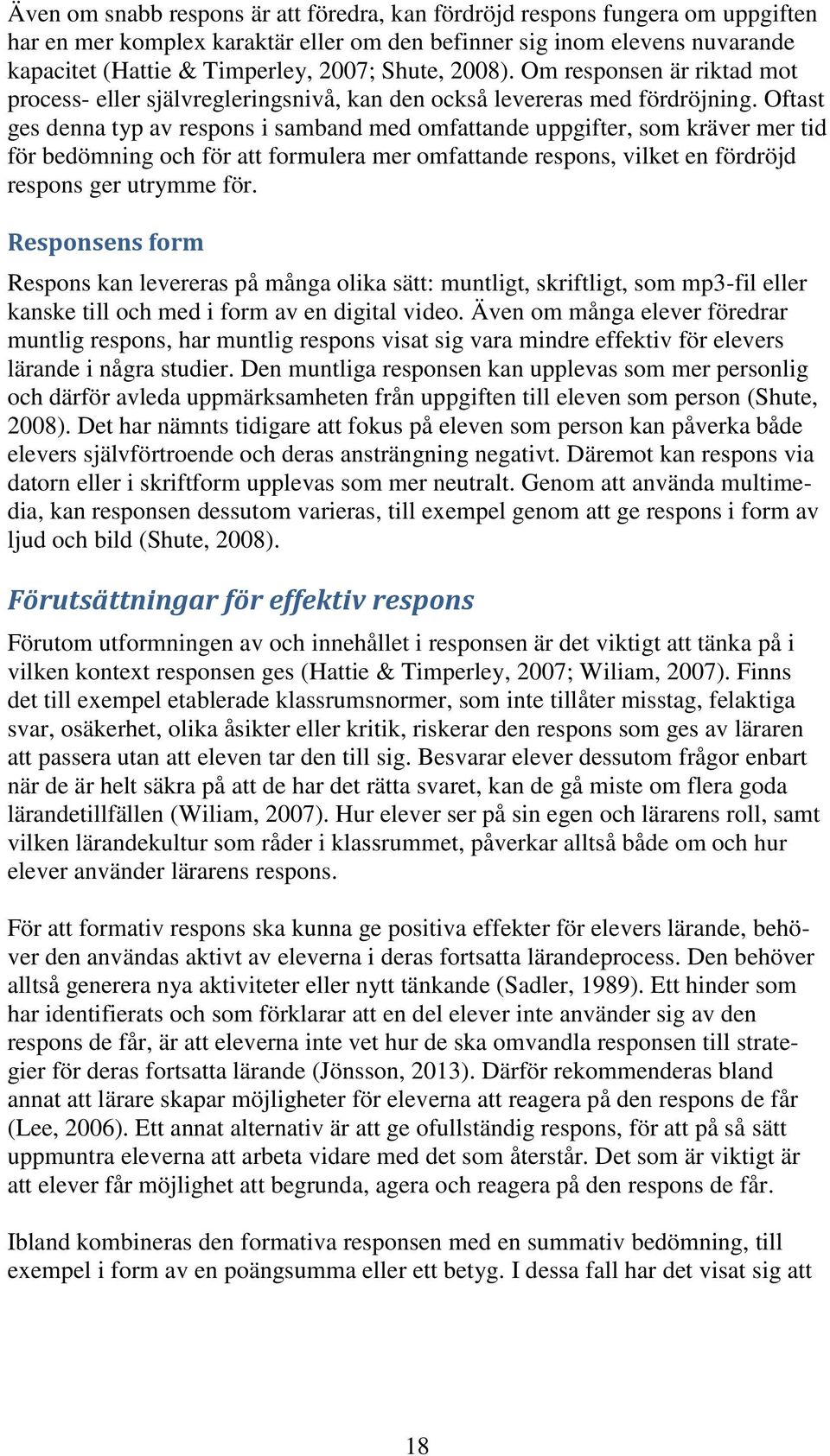 Oftast ges denna typ av respons i samband med omfattande uppgifter, som kräver mer tid för bedömning och för att formulera mer omfattande respons, vilket en fördröjd respons ger utrymme för.