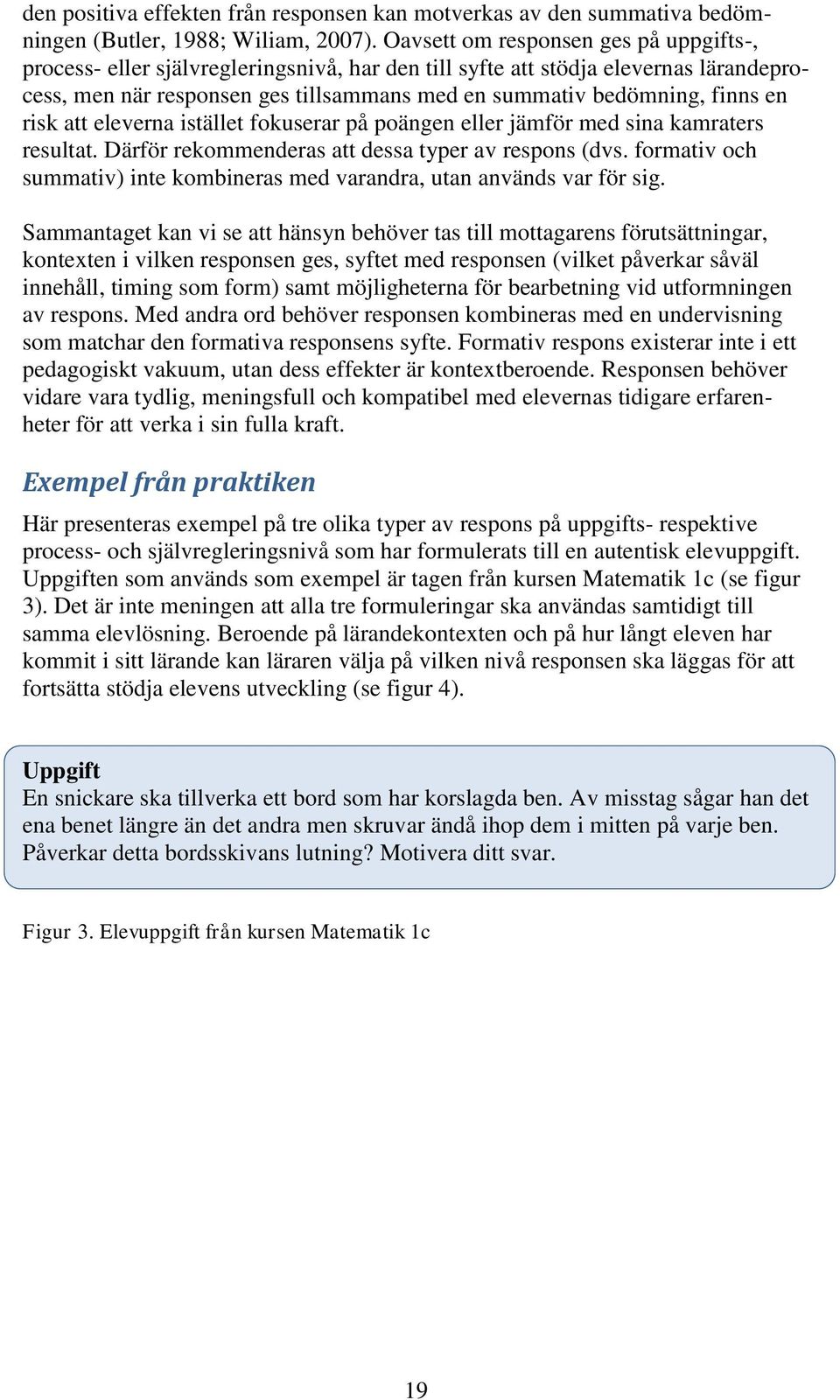 en risk att eleverna istället fokuserar på poängen eller jämför med sina kamraters resultat. Därför rekommenderas att dessa typer av respons (dvs.