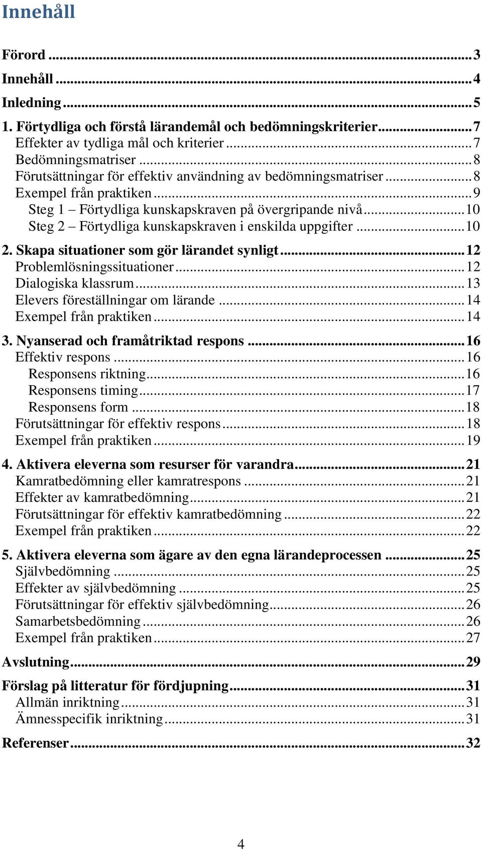 .. 10 Steg 2 Förtydliga kunskapskraven i enskilda uppgifter... 10 2. Skapa situationer som gör lärandet synligt... 12 Problemlösningssituationer... 12 Dialogiska klassrum.