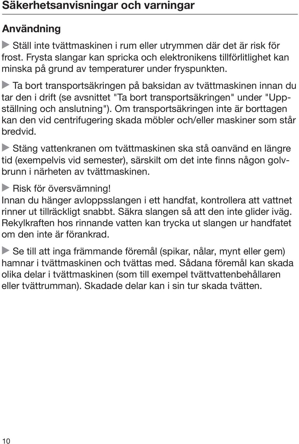 Ta bort transportsäkringen på baksidan av tvättmaskinen innan du tar den i drift (se avsnittet "Ta bort transportsäkringen" under "Uppställning och anslutning").