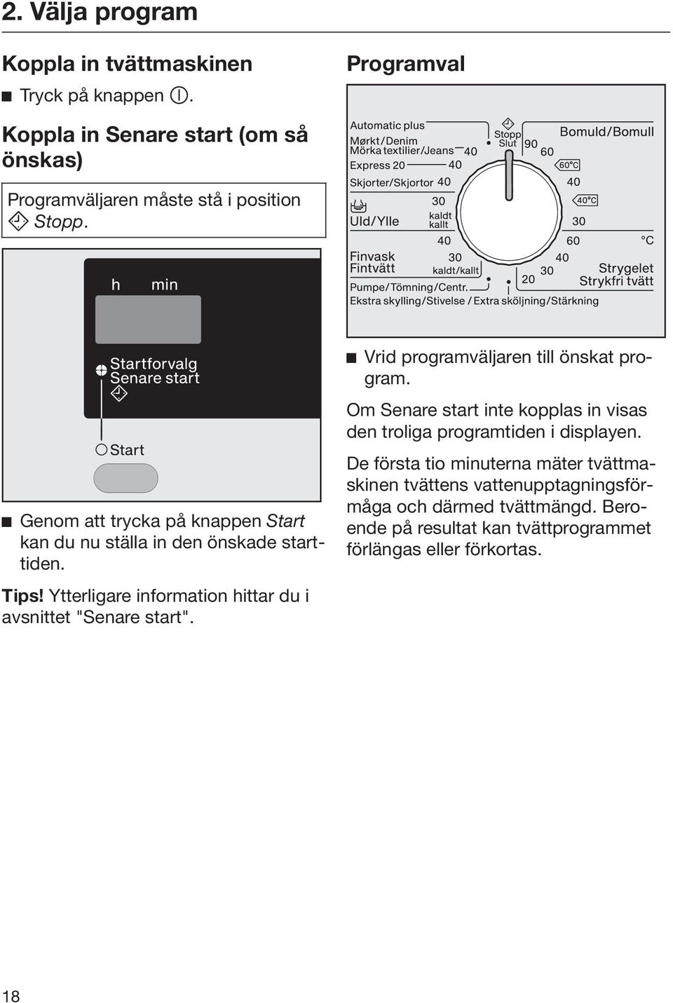 Genom att trycka på knappen Start kan du nu ställa in den önskade starttiden. Tips! Ytterligare information hittar du i avsnittet "Senare start".