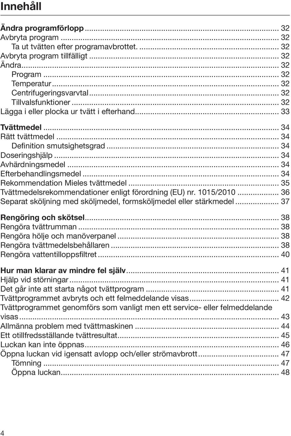 .. 34 Efterbehandlingsmedel... 34 Rekommendation Mieles tvättmedel... 35 Tvättmedelsrekommendationer enligt förordning (EU) nr. 1015/2010.