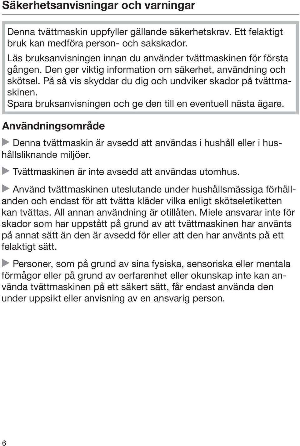 Spara bruksanvisningen och ge den till en eventuell nästa ägare. Användningsområde Denna tvättmaskin är avsedd att användas i hushåll eller i hushållsliknande miljöer.