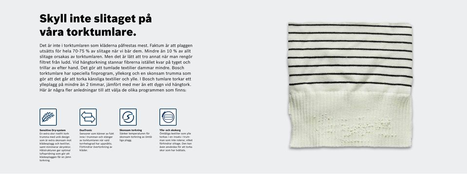 Vid hängtorkning stannar fibrerna istället kvar på tyget och trillar av efter hand. Det gör att tumlade textilier dammar mindre.