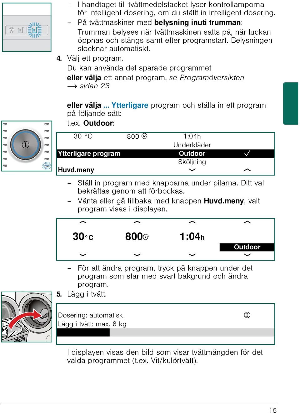 Du kan använda det sparade programmet eller välja ett annat program, se Programöversikten ~ sidan 23 eller välja... Ytterligare program och ställa in ett program på följande sätt: t.ex.