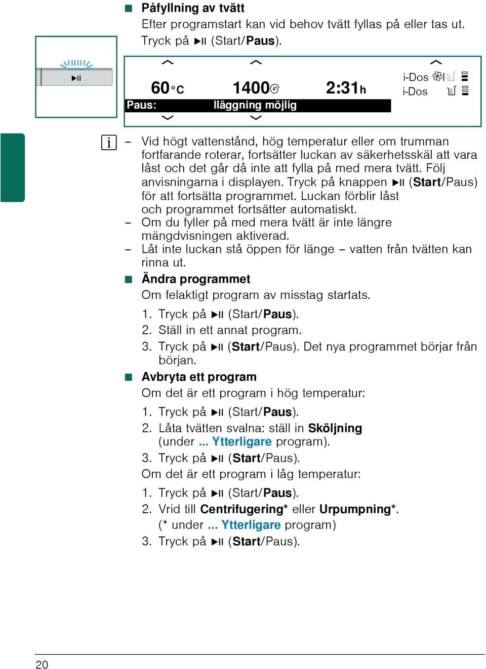 det går då inte att fylla på med mera tvätt. Följ anvisningarna i displayen. Tryck på knappen Ü (Start/Paus) för att fortsätta programmet. Luckan förblir låst och programmet fortsätter automatiskt.