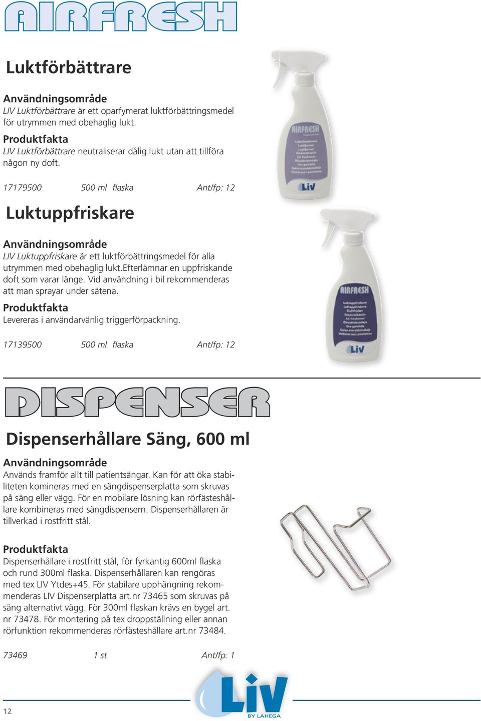 Vid användning i bil rekommenderas att man sprayar under sätena. Levereras i användarvänlig triggerförpackning.