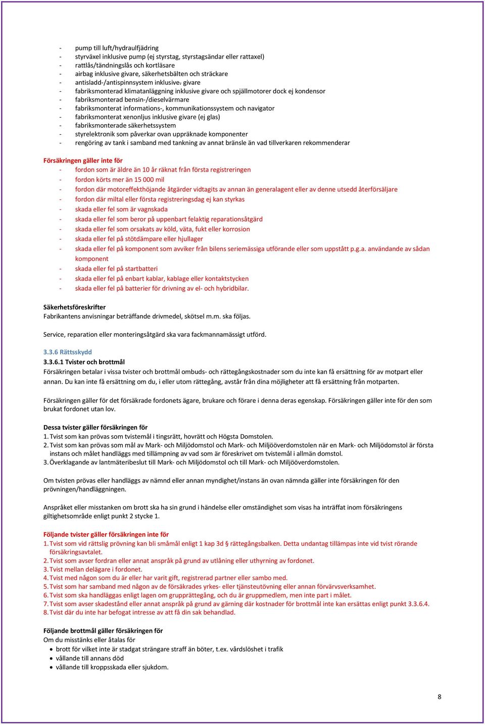 givare - fabriksmonterad klimatanläggning inklusive givare och spjällmotorer dock ej kondensor - fabriksmonterad bensin-/dieselvärmare - fabriksmonterat informations-, kommunikationssystem och