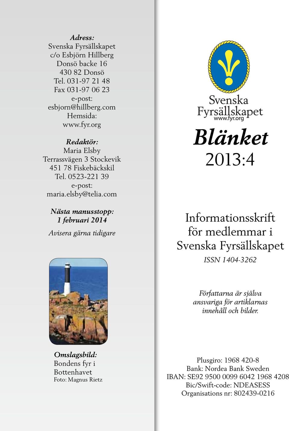 com Nästa manusstopp: 1 februari 2014 Avisera gärna tidigare Blänket 2013:4 Informationsskrift för medlemmar i Svenska Fyrsällskapet ISSN 1404-3262 Författarna är själva