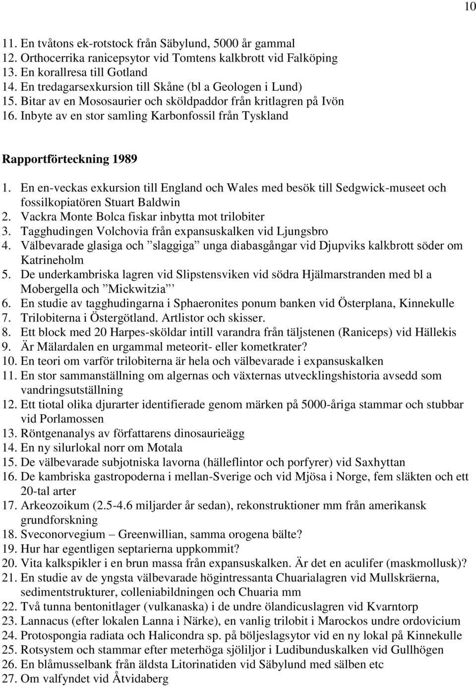 Inbyte av en stor samling Karbonfossil från Tyskland Rapportförteckning 1989 1. En en-veckas exkursion till England och Wales med besök till Sedgwick-museet och fossilkopiatören Stuart Baldwin 2.