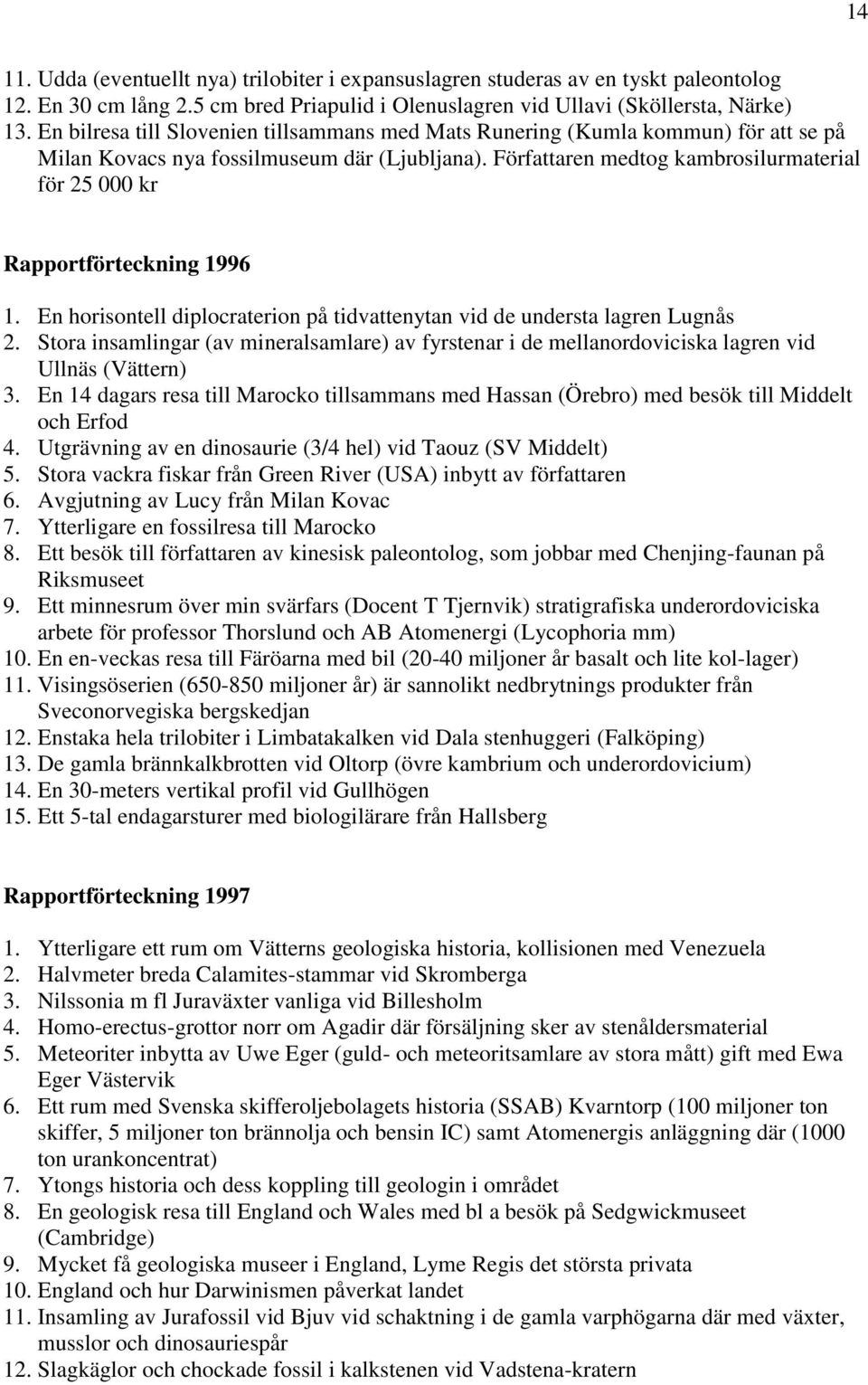 Författaren medtog kambrosilurmaterial för 25 000 kr Rapportförteckning 1996 1. En horisontell diplocraterion på tidvattenytan vid de understa lagren Lugnås 2.