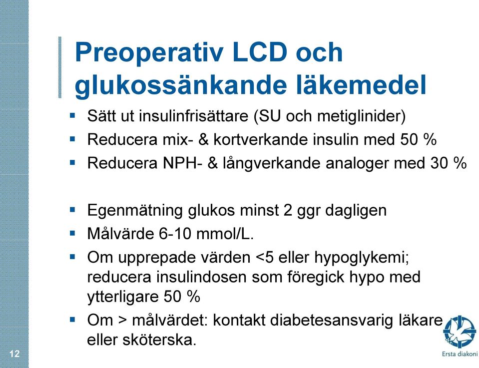 glukos minst 2 ggr dagligen Målvärde 6-10 mmol/l.