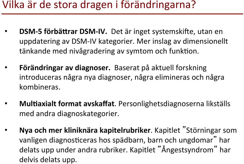 Baserat på aktuell forskning introduceras några nya diagnoser, några elimineras och några kombineras. Mul1axialt format avskaffat.