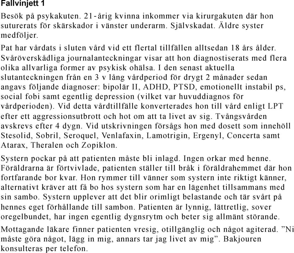 I den senast aktuella slutanteckningen från en 3 v lång vårdperiod för drygt 2 månader sedan angavs följande diagnoser: bipolär II, ADHD, PTSD, emotionellt instabil ps, social fobi samt egentlig