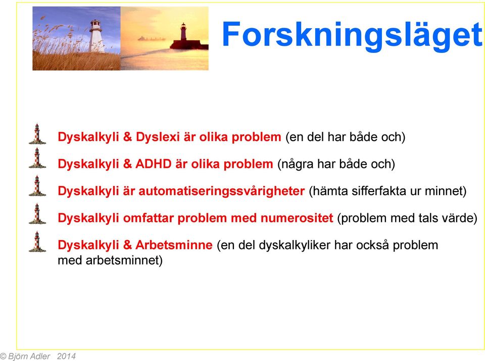 sifferfakta ur minnet) Dyskalkyli omfattar problem med numerositet (problem med tals värde)