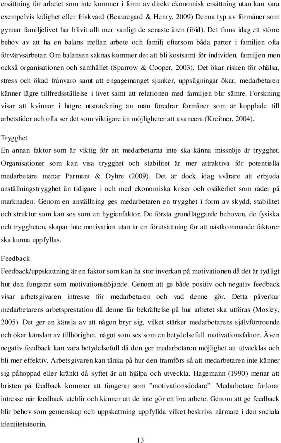 Om balansen saknas kommer det att bli kostsamt för individen, familjen men också organisationen och samhället (Sparrow & Cooper, 2003).