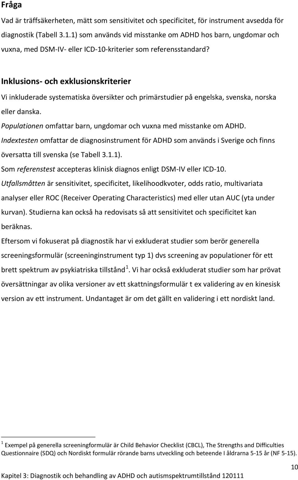 Inklusions- och exklusionskriterier Vi inkluderade systematiska översikter och primärstudier på engelska, svenska, norska eller danska.