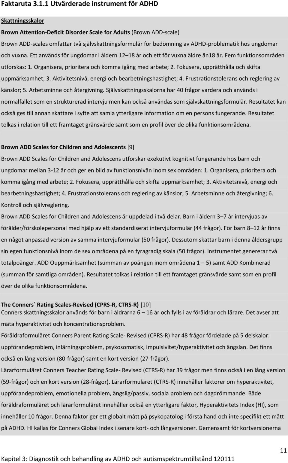 ADHD-problematik hos ungdomar och vuxna. Ett används för ungdomar i åldern 12 18 år och ett för vuxna äldre än18 år. Fem funktionsområden utforskas: 1.