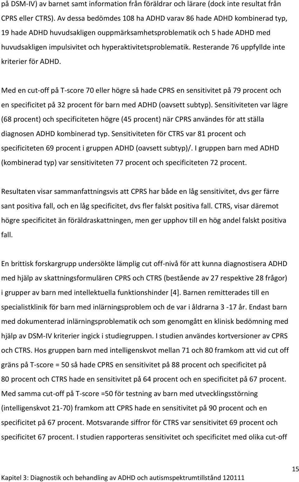 Resterande 76 uppfyllde inte kriterier för ADHD.