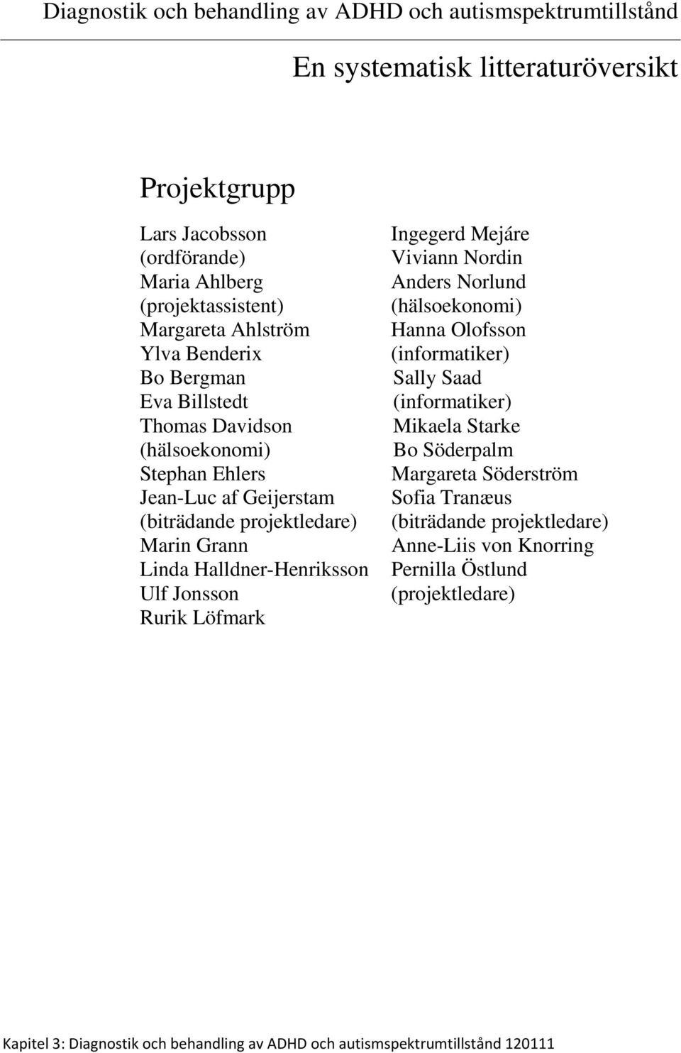 projektledare) Marin Grann Linda Halldner-Henriksson Ulf Jonsson Rurik Löfmark Ingegerd Mejáre Viviann Nordin Anders Norlund (hälsoekonomi) Hanna Olofsson