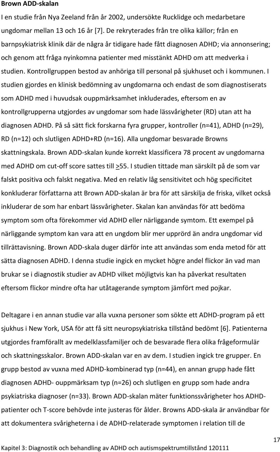 att medverka i studien. Kontrollgruppen bestod av anhöriga till personal på sjukhuset och i kommunen.