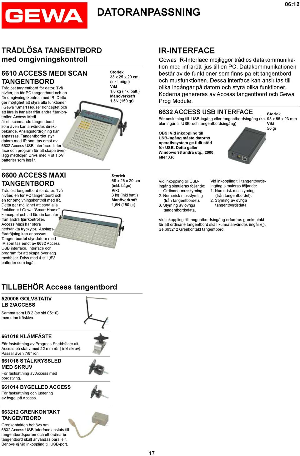 Access Medi är ett scannande tangent bord som även kan användas direktpekande. Anslagsfördröjning kan anpassas. Tangent bordet styr datorn med IR som tas emot av 6632 Access USB interface.