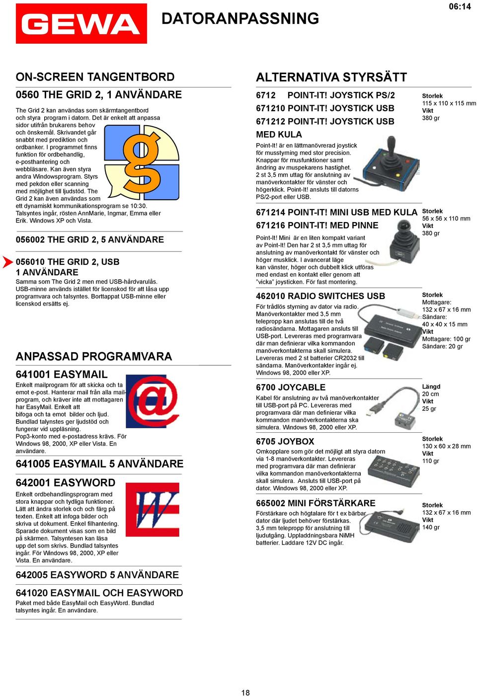 Kan även styra andra Windowsprogram. Styrs med pekdon eller scanning med möjlighet till ljudstöd. The Grid 2 kan även användas som ett dynamiskt kommunikationsprogram se 10:30.