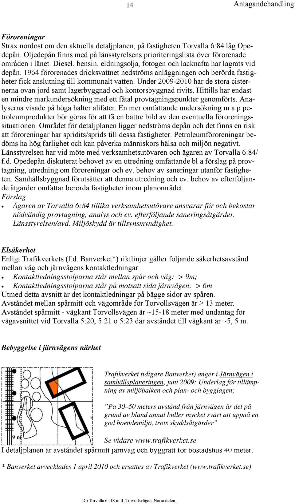 Under 2009-2010 har de stora cisternerna ovan jord samt lagerbyggnad och kontorsbyggnad rivits. Hittills har endast en mindre markundersökning med ett fåtal provtagningspunkter genomförts.