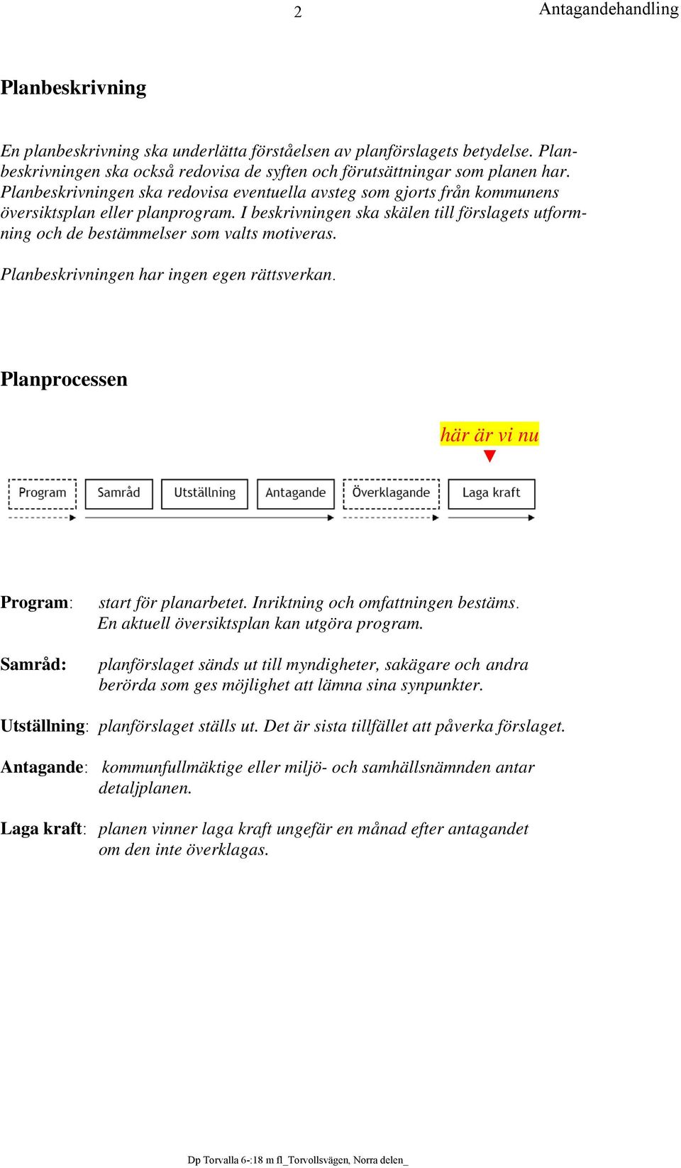 I beskrivningen ska skälen till förslagets utformning och de bestämmelser som valts motiveras. Planbeskrivningen har ingen egen rättsverkan.