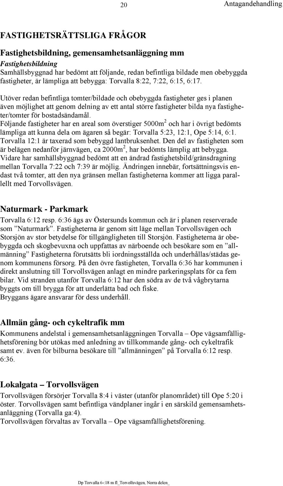 Utöver redan befintliga tomter/bildade och obebyggda fastigheter ges i planen även möjlighet att genom delning av ett antal större fastigheter bilda nya fastigheter/tomter för bostadsändamål.