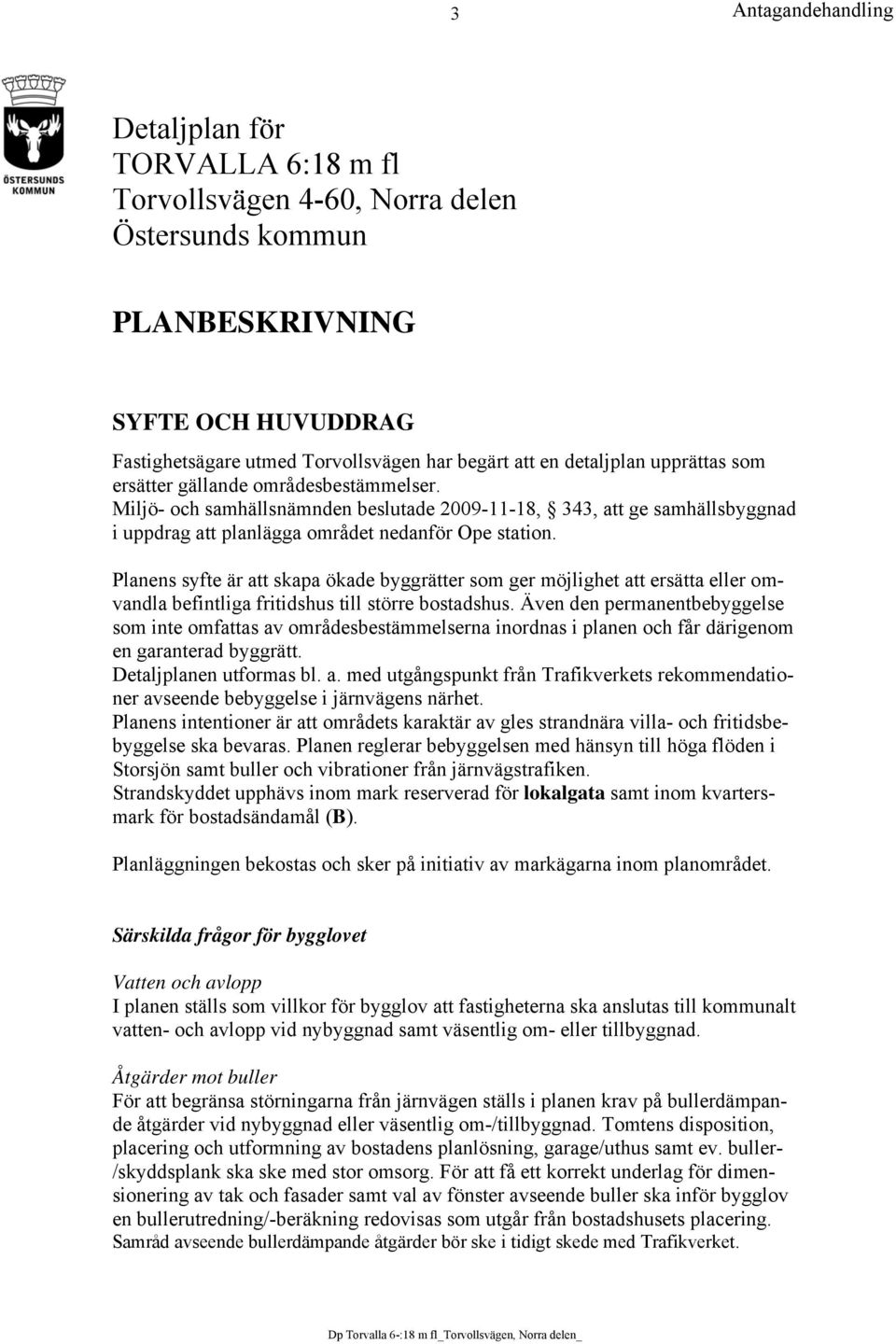 Planens syfte är att skapa ökade byggrätter som ger möjlighet att ersätta eller omvandla befintliga fritidshus till större bostadshus.