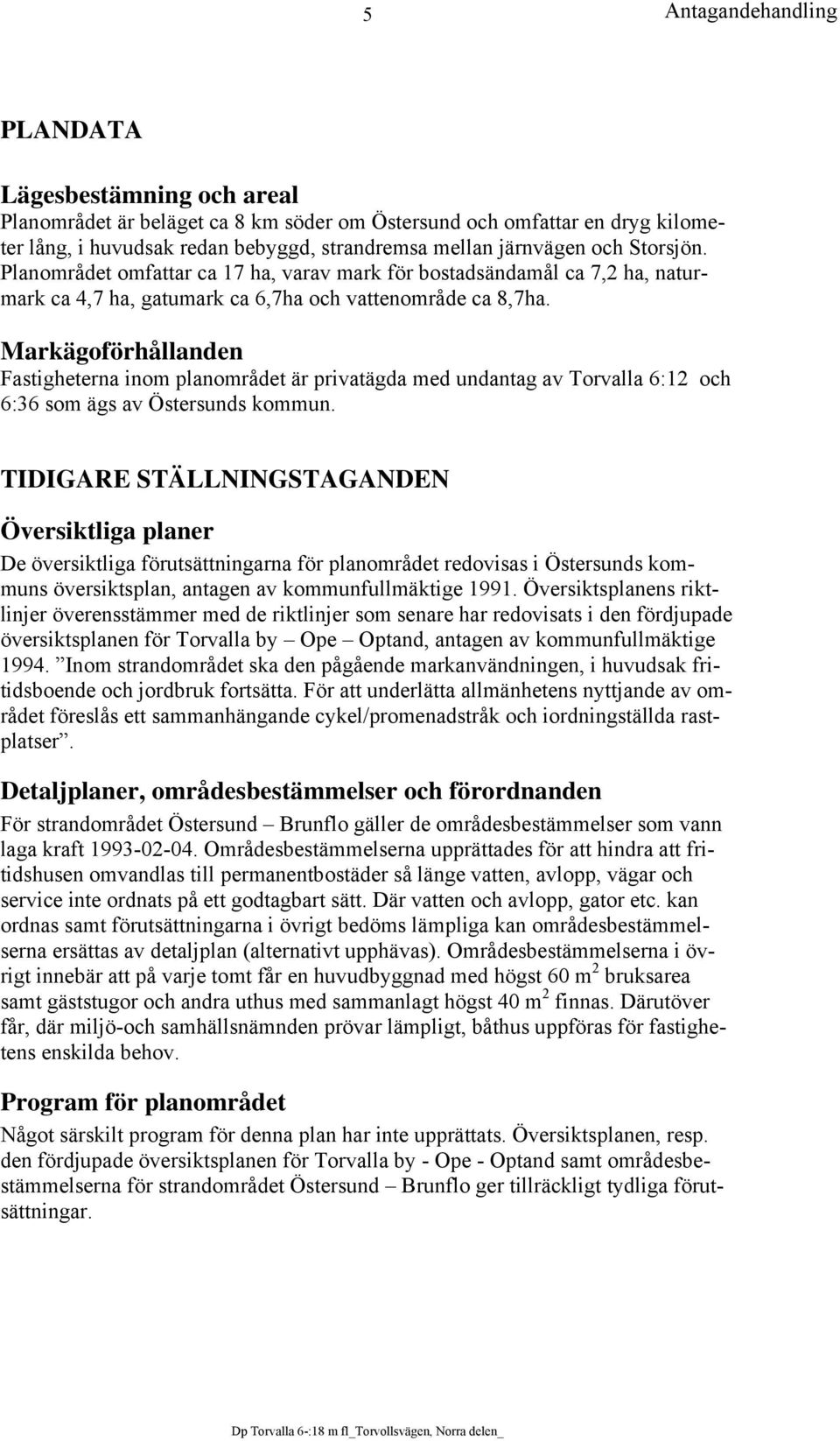 Markägoförhållanden Fastigheterna inom planområdet är privatägda med undantag av Torvalla 6:12 och 6:36 som ägs av Östersunds kommun.