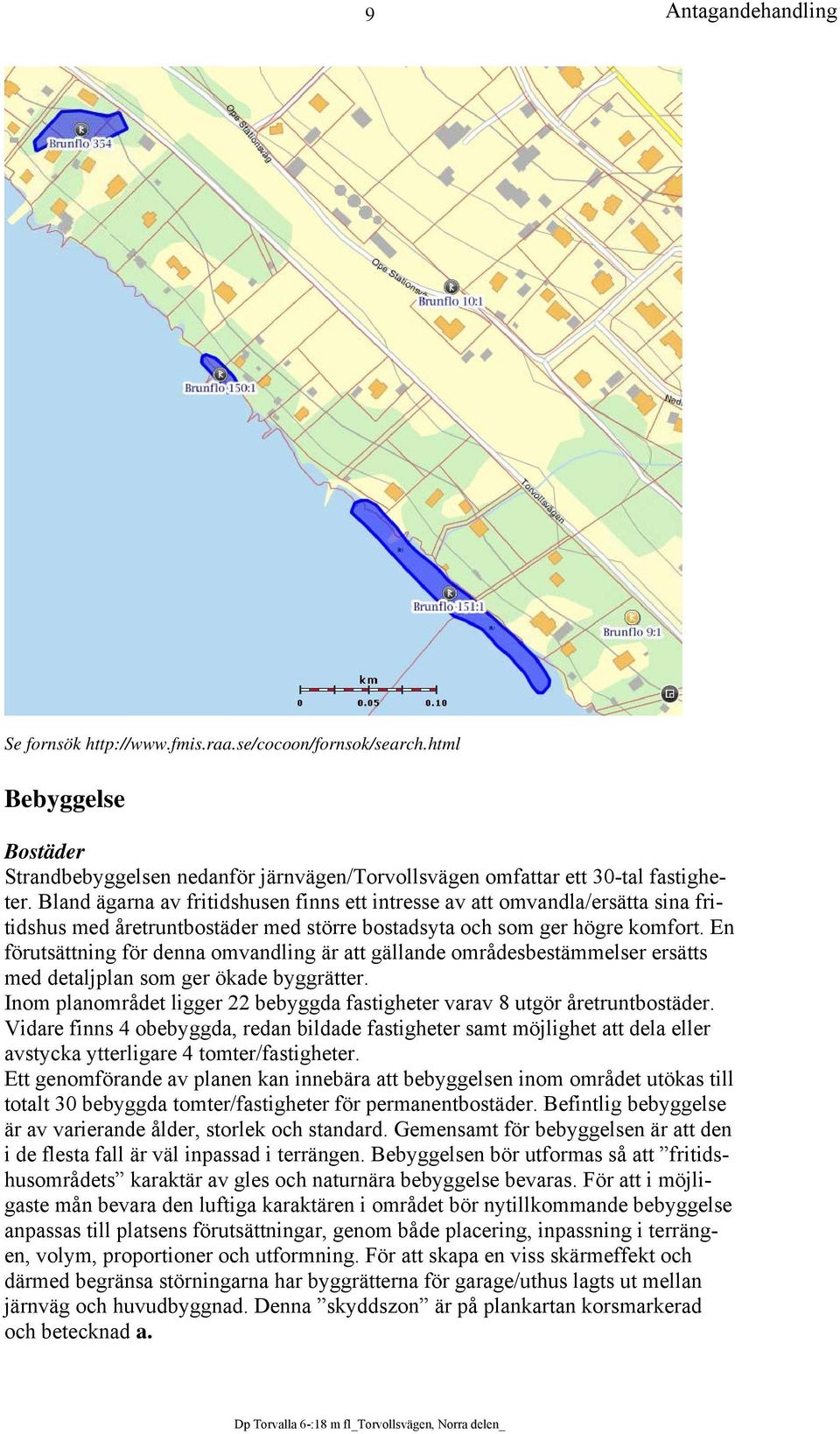 En förutsättning för denna omvandling är att gällande områdesbestämmelser ersätts med detaljplan som ger ökade byggrätter.