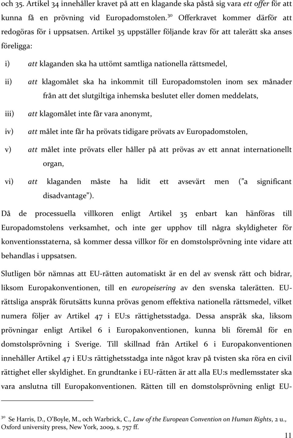 Europadomstolen inom sex månader från att det slutgiltiga inhemska beslutet eller domen meddelats, att klagomålet inte får vara anonymt, att målet inte får ha prövats tidigare prövats av