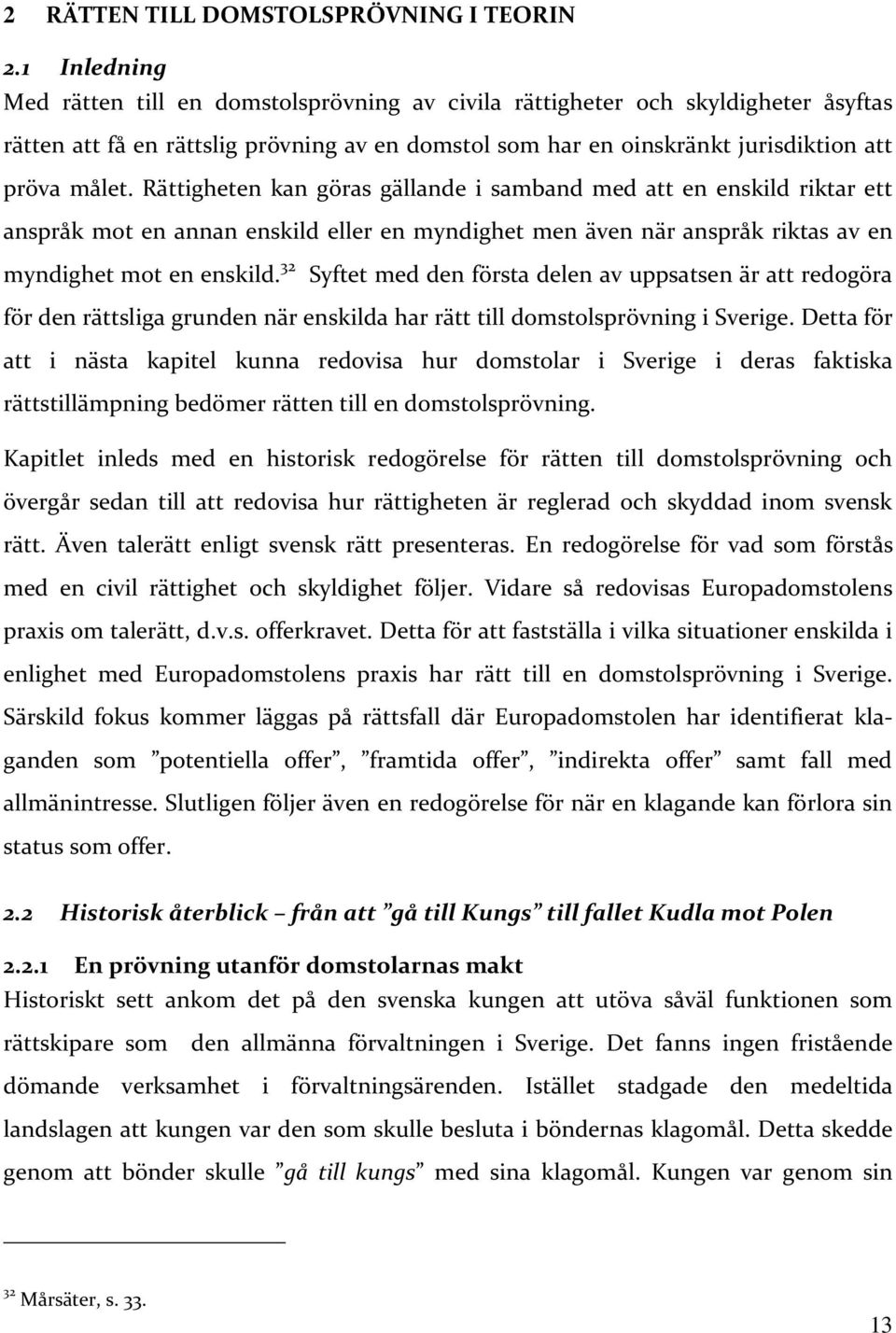 Rättigheten kan göras gällande i samband med att en enskild riktar ett anspråk mot en annan enskild eller en myndighet men även när anspråk riktas av en myndighet mot en enskild.