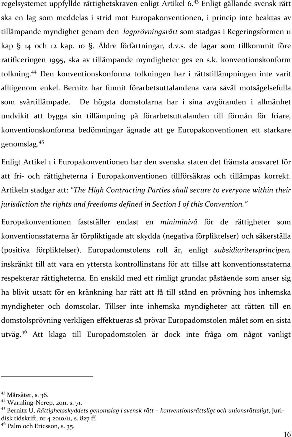 14 och 12 kap. 10. Äldre författningar, d.v.s. de lagar som tillkommit före ratificeringen 1995, ska av tillämpande myndigheter ges en s.k. konventionskonform tolkning.