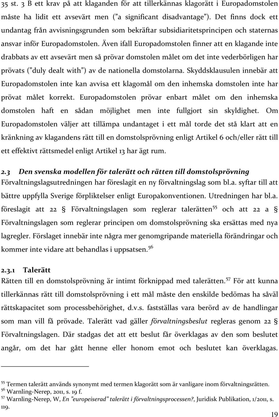 Även ifall Europadomstolen finner att en klagande inte drabbats av ett avsevärt men så prövar domstolen målet om det inte vederbörligen har prövats ( duly dealt with ) av de nationella domstolarna.