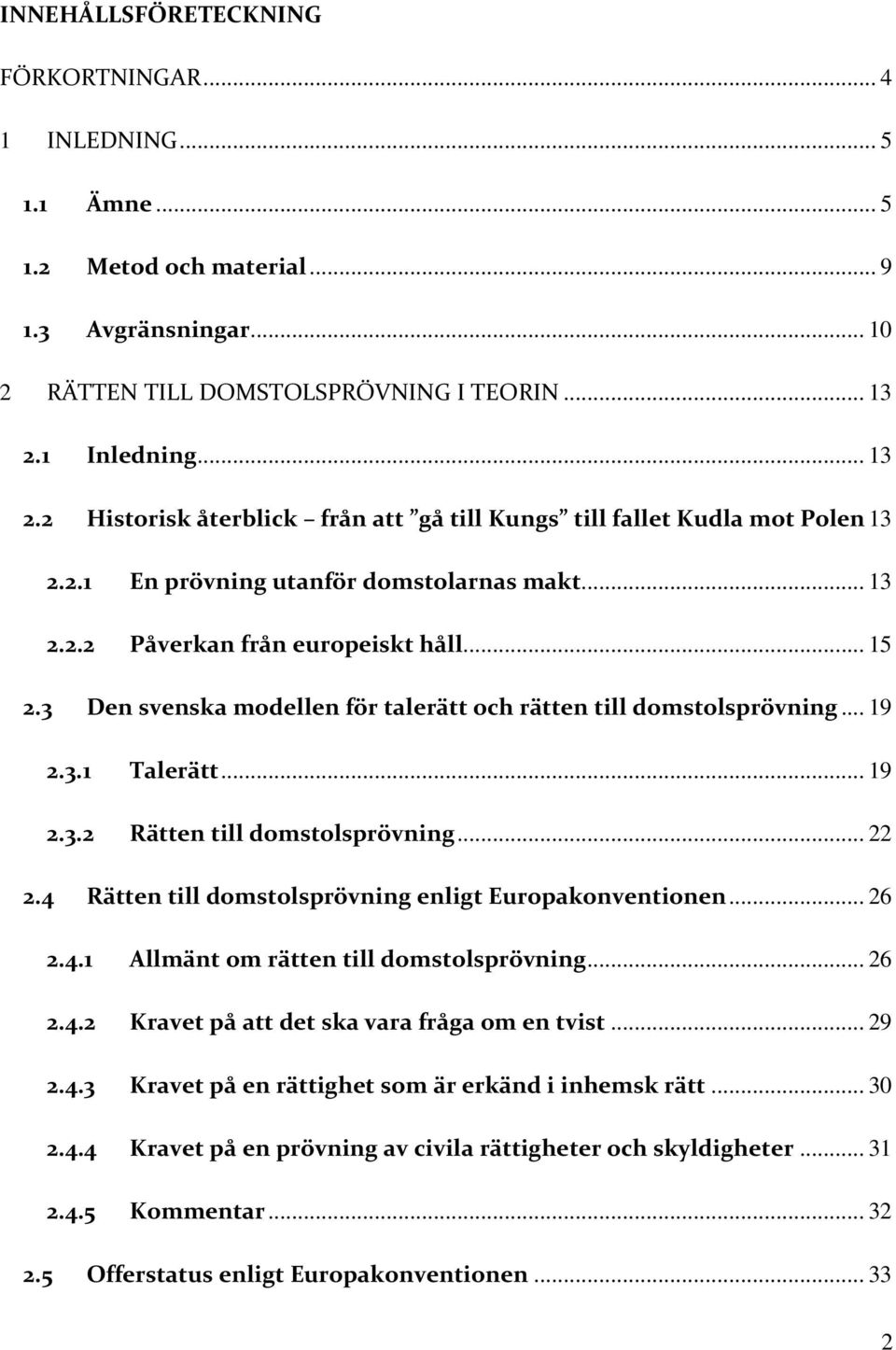 3 Den svenska modellen för talerätt och rätten till domstolsprövning... 19 2.3.1 Talerätt... 19 2.3.2 Rätten till domstolsprövning... 22 2.4 Rätten till domstolsprövning enligt Europakonventionen.