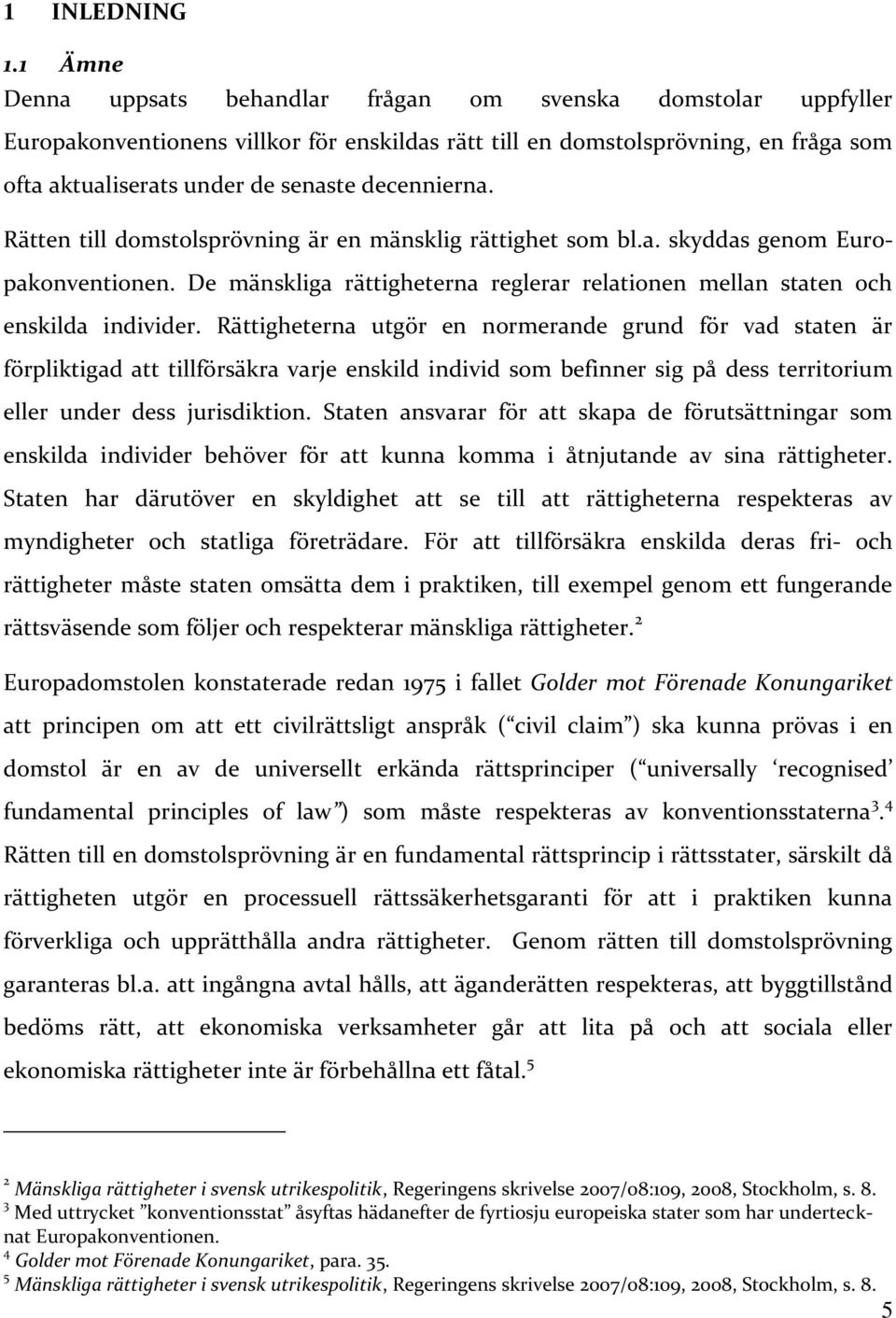 decennierna. Rätten till domstolsprövning är en mänsklig rättighet som bl.a. skyddas genom Europakonventionen. De mänskliga rättigheterna reglerar relationen mellan staten och enskilda individer.